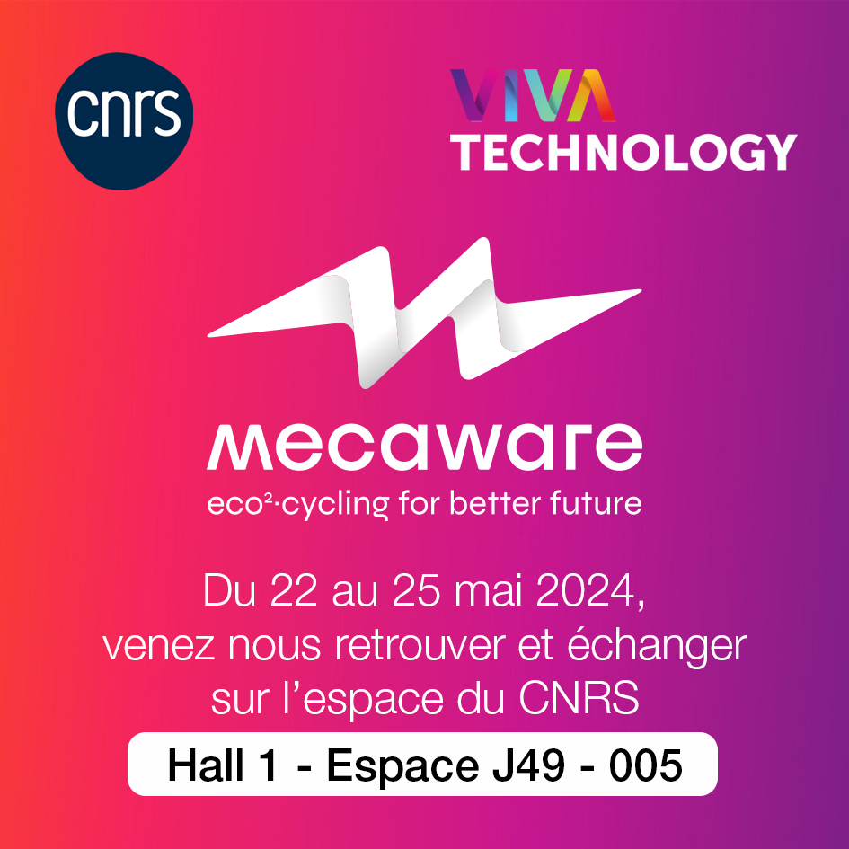 CNRS - VIVA TECHNOLOGY - MECAWARE eco²-cycling for better future - Du 22 au 25 mai 2024, venez nous retrouver et échanger sur l'espace du CNRS - Hall 1 Espace J49 - 005